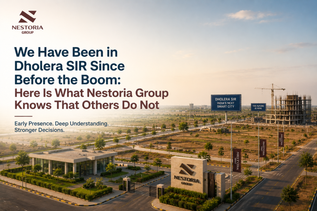 We Have Been in Dholera SIR Since Before the Boom: Here Is What Nestoria Group Knows That Others Do Not