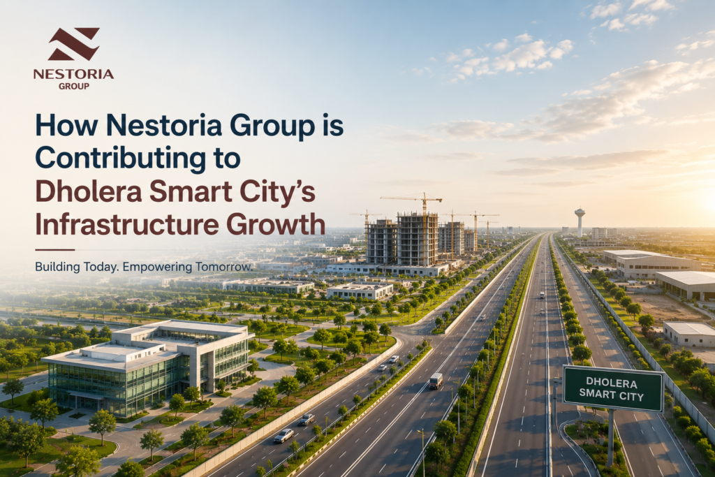 How Nestoria Group is Contributing to Dholera Smart City’s Infrastructure Growth