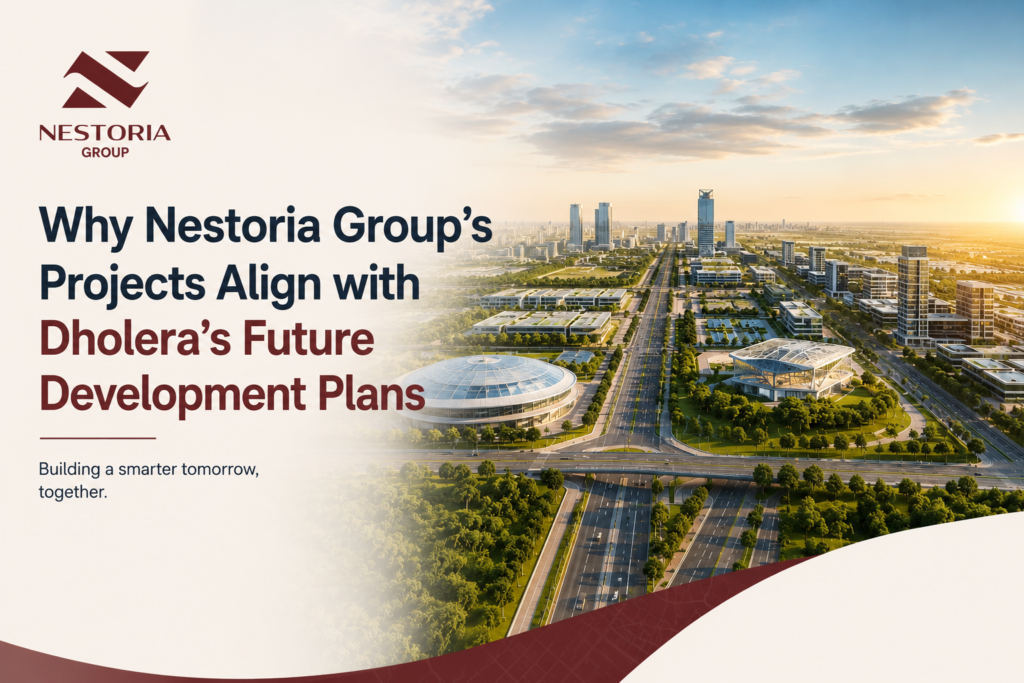 Why Nestoria Group’s Projects Align with Dholera’s Future Development Plans